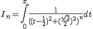I_n=\int_0^{x}\frac{1}{((t-\frac{1}{2})^2+(\frac{sqrt{3}}{2})^2)^n}dt